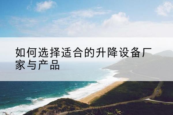 涧西电动升降平台厂家-如何选择适合的升降设备厂家与产品