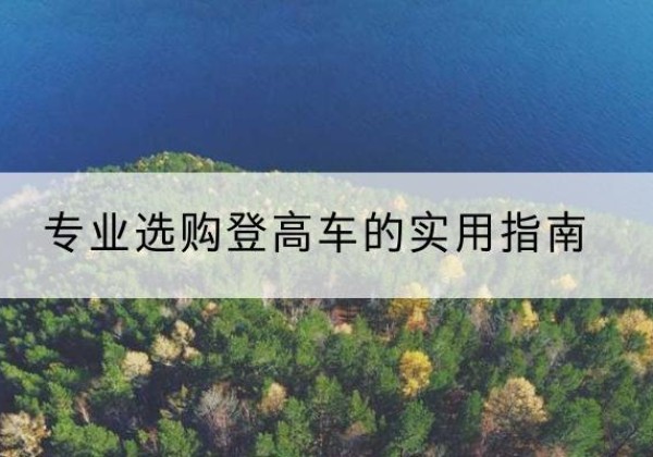 涧西电动登高车厂家推荐-专业选购登高车的实用指南