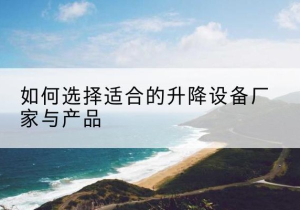 涧西电动升降平台厂家-如何选择适合的升降设备厂家与产品