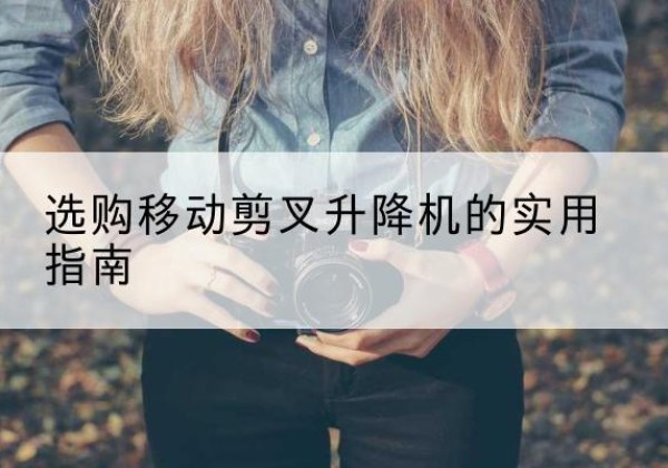 涧西移动剪叉升降机怎么选-选购移动剪叉升降机的实用指南